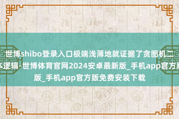 世博shibo登录入口极端浅薄地就证据了贪图机二进制运算的基本逻辑-世博体育官网2024安卓最新版_手机app官方版免费安装下载