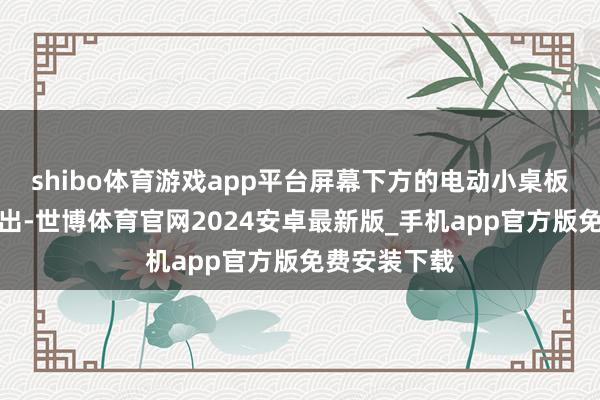 shibo体育游戏app平台屏幕下方的电动小桌板也会自升沉出-世博体育官网2024安卓最新版_手机app官方版免费安装下载