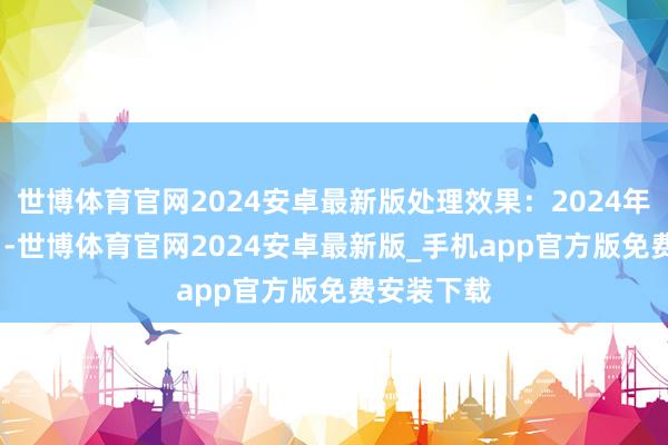 世博体育官网2024安卓最新版处理效果：2024年10月21日-世博体育官网2024安卓最新版_手机app官方版免费安装下载