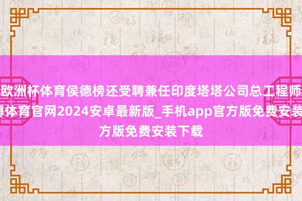 欧洲杯体育侯德榜还受聘兼任印度塔塔公司总工程师-世博体育官网2024安卓最新版_手机app官方版免费安装下载