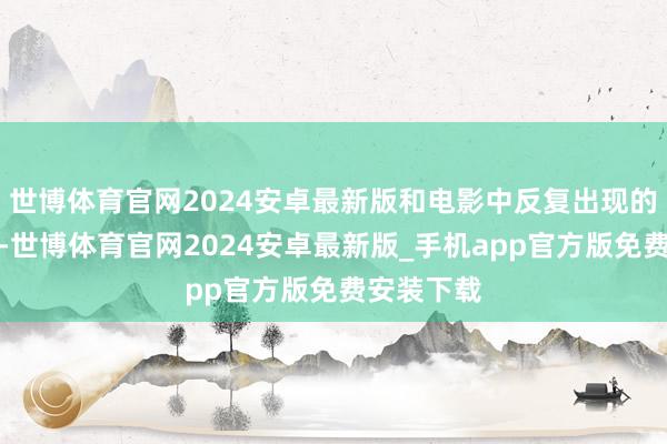 世博体育官网2024安卓最新版和电影中反复出现的阴郁灯光-世博体育官网2024安卓最新版_手机app官方版免费安装下载