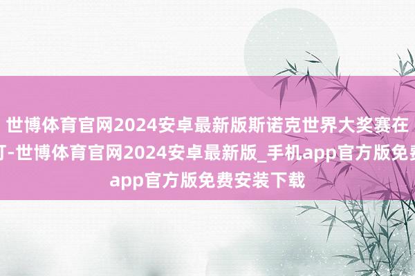 世博体育官网2024安卓最新版斯诺克世界大奖赛在园区内开打-世博体育官网2024安卓最新版_手机app官方版免费安装下载