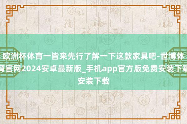 欧洲杯体育一皆来先行了解一下这款家具吧-世博体育官网2024安卓最新版_手机app官方版免费安装下载