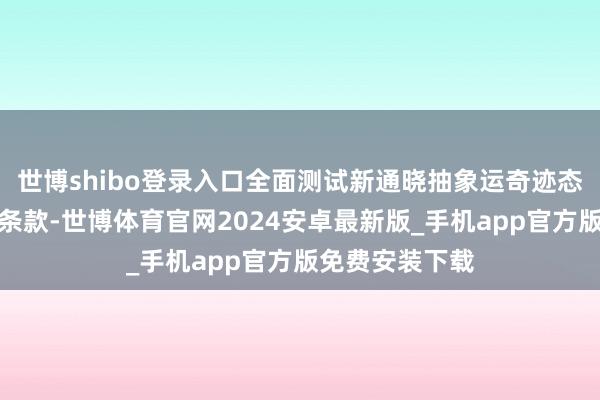世博shibo登录入口全面测试新通晓抽象运奇迹态是否兴奋开放条款-世博体育官网2024安卓最新版_手机app官方版免费安装下载