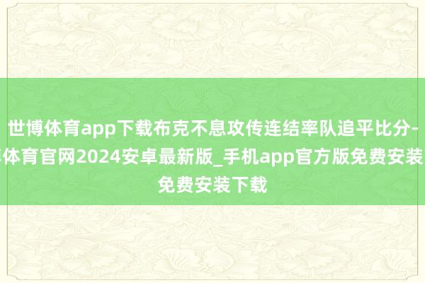 世博体育app下载布克不息攻传连结率队追平比分-世博体育官网2024安卓最新版_手机app官方版免费安装下载