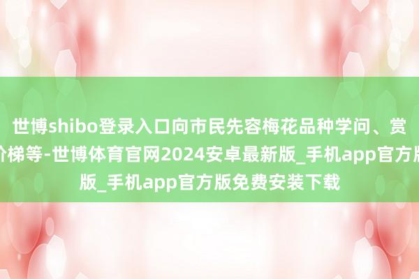 世博shibo登录入口向市民先容梅花品种学问、赏梅景点、搭车阶梯等-世博体育官网2024安卓最新版_手机app官方版免费安装下载